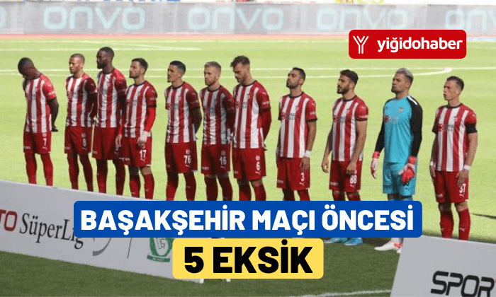 Sivasspor’da zorlu Başakşehir maçı öncesi 5 eksik!
