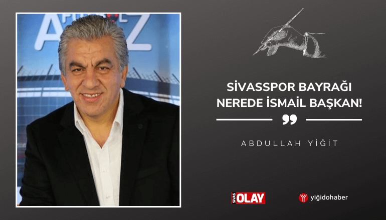 Sivasspor bayrağı nerede İsmail Başkan!