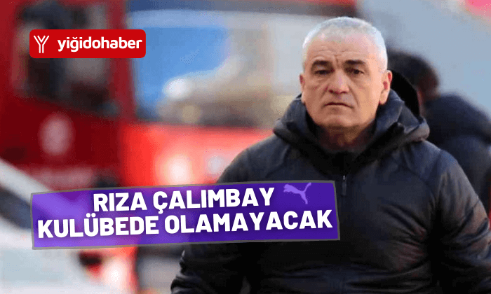 Rıza Çalımbay kulübede olamayacak!