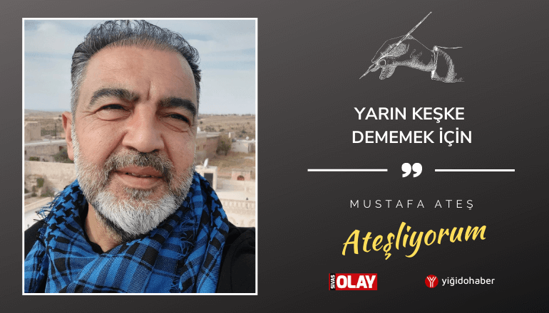 Yarın Keşke Dememek İçin…