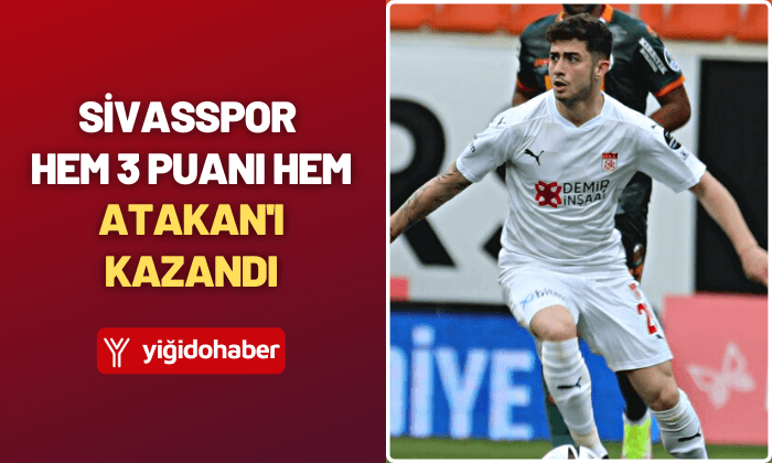 Sivasspor hem 3 puanı hem Atakan’ı kazandı!
