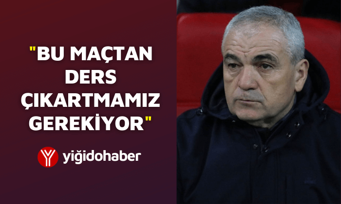 Rıza Çalımbay: Bu maçtan ders çıkartmamız gerekiyor
