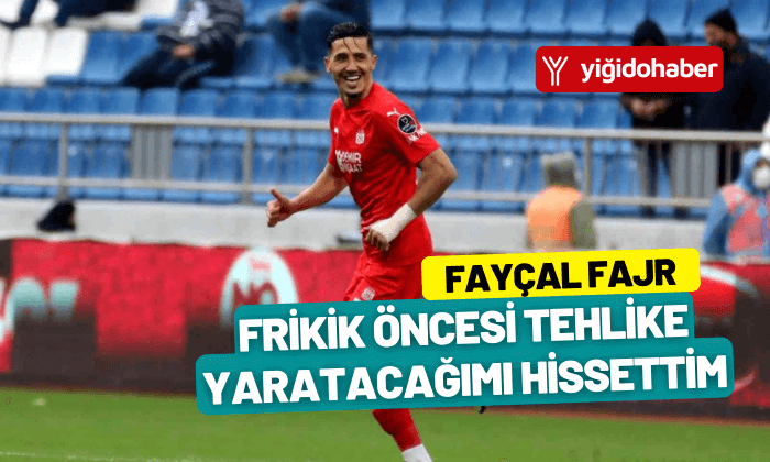 Fayçal Fajr: Frikik öncesi tehlike yaratacağımı hissettim