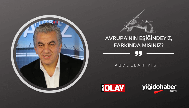 Avrupa’nın Eşiğindeyiz, Farkında Mısınız?