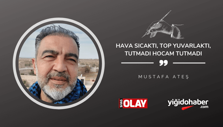Hava Sıcaktı, Top Yuvarlaktı, Tutmadı Hocam Tutmadı
