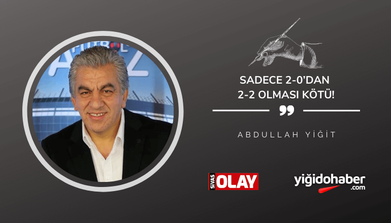 Sadece 2-0’dan 2-2 Olması Kötü