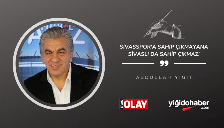 Sivasspor’a sahip çıkmayana Sivaslı da sahip çıkmaz!