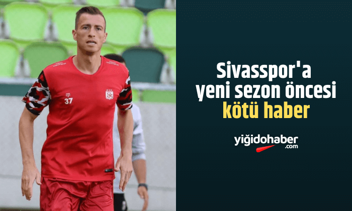 Sivasspor’a yeni sezon öncesi kötü haber!