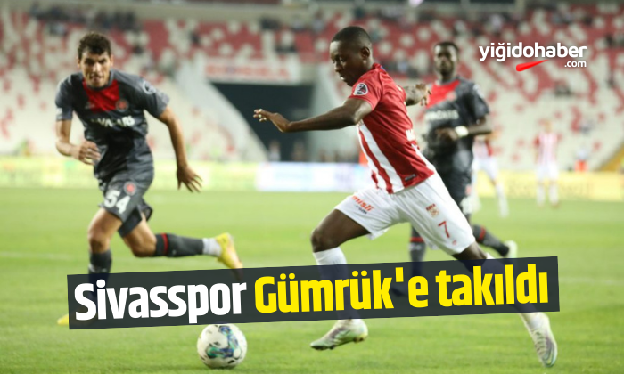 Sivasspor Gümrük’e takıldı