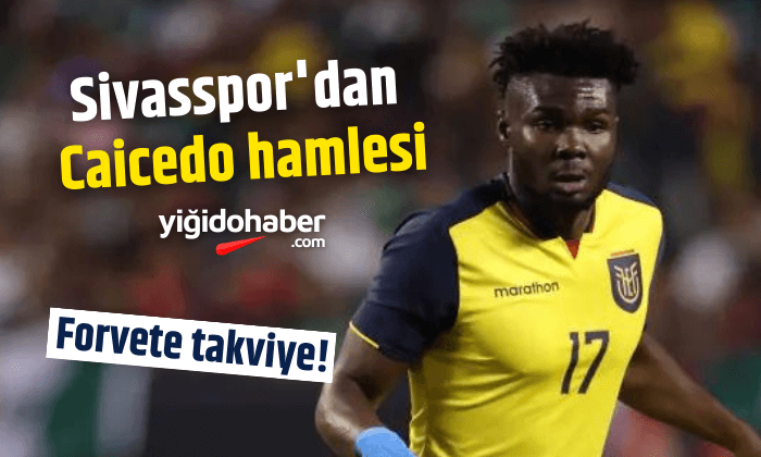 Sivasspor’dan Caicedo hamlesi!