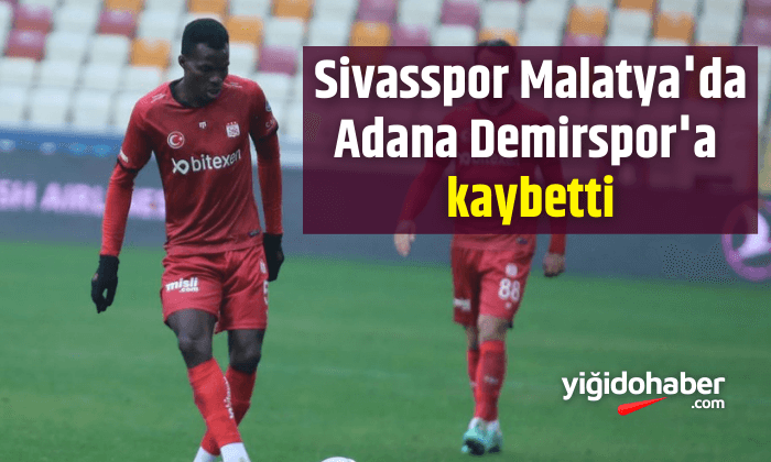 Sivasspor Malatya’da Adana Demirspor’a kaybetti