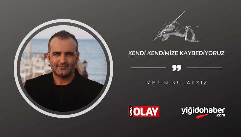 Kendi kendimize kaybediyoruz