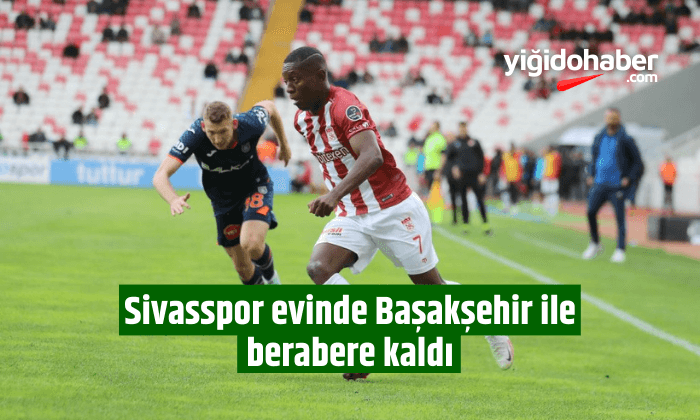 Sivasspor evinde Başakşehir ile berabere kaldı