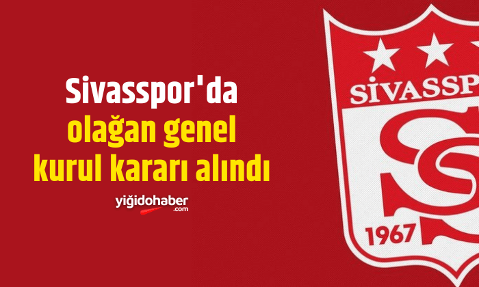 Sivasspor’da olağan genel kurul kararı alındı
