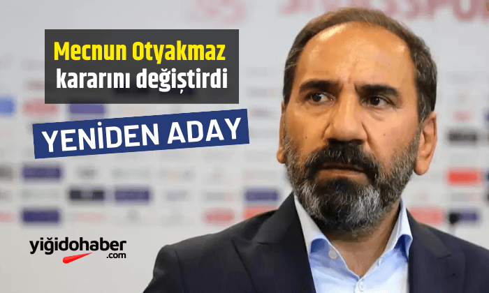 Mecnun Otyakmaz kararını değiştirdi