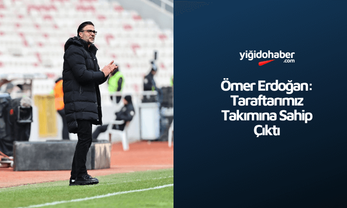 Ömer Erdoğan: Taraftarımız Takımına Sahip Çıktı