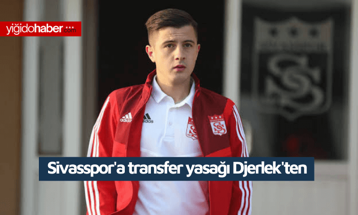 Sivasspor’a transfer yasağı Djerlek’ten