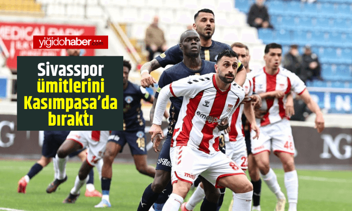 Sivasspor ümitlerini Kasımpaşa’da bıraktı