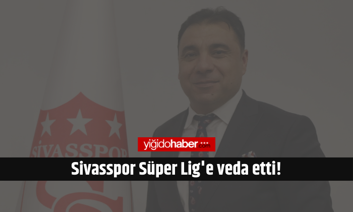 Sivasspor Süper Lig’e veda etti!