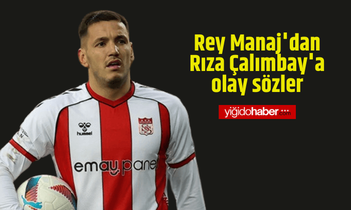 Rey Manaj’dan Rıza Çalımbay’a olay sözler