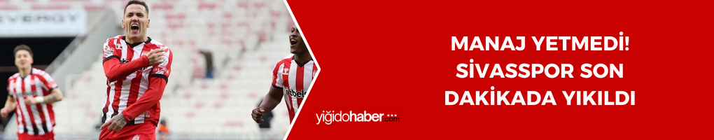 Manaj Yetmedi! Sivasspor Son Dakikada Yıkıldı